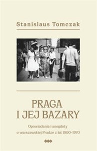 Picture of Praga i jej bazary Opowiadania i anegdoty o warszawskiej Pradze z lat 1950–1970