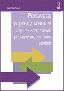 Picture of Perswazja w pracy trenera czyli jak kształtować postawy uczestników szkoleń