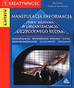 Obrazek Manipulacja informacją. Public relations w organizacjach szczególnego ryzyka