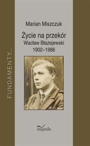 Picture of Życie na przekór Wacław Błażejewski 1902-1986