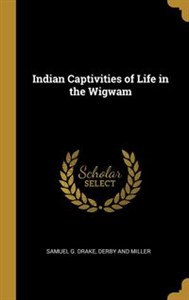 Picture of Indian Captivities of Life in the Wigwam