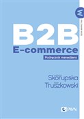 Książka : B2B E-comm... - Justyna Skorupska, Piotr Truszkowski