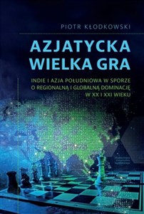 Picture of Azjatycka Wielka Gra Indie i Azja Południowa w sporze o regionalną i globalną dominację w XX i XXI wieku