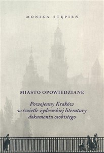 Obrazek Miasto opowiedziane Powojenny Kraków w świetle żydowskiej  literatury dokumentu osobistego