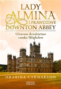 Picture of Lady Almina i prawdziwe Downton Abbey Utracone dziedzictwo zamku Highclere