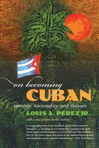 Obrazek On Becoming Cuban Identity, Nationality, and Culture