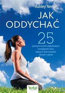 Picture of Jak oddychać? 25 prostych technik oddechowych, usuwających stres, dających wytrzymałość, zdrowie i radość