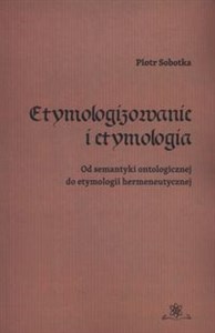 Obrazek Etymologizowanie i etymologia Od semantyki ontologicznej do etymologii hermeneutycznej