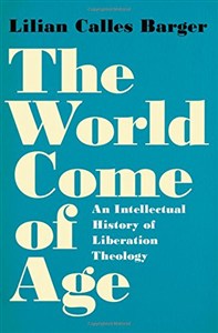 Picture of The World Come of Age: An Intellectual History of Liberation Theology
