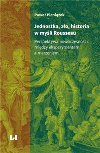 Picture of Jednostka, zło, historia w myśli Rousseau Perspektywa nowoczesności: między eksperymentem a marzeniem
