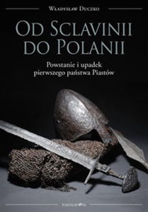 Picture of Od Sclavinii do Polanii Powstanie i upadek pierwszego państwa Piastów
