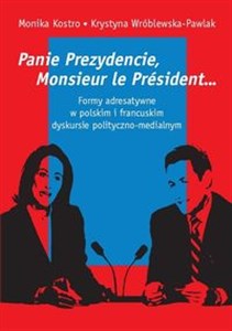 Picture of Panie Prezydencie, Monsieur le Président… Formy adresatywne w polskim i francuskim dyskursie polityc