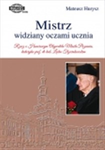 Picture of Mistrz widziany oczami ucznia Rzecz o Honorowym Obywatelu Miasta Poznania, historyku prof. dr hab. Lechu Trzeciakowskim