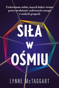 Picture of Siła w ośmiu Uzdrawianie siebie innych ludzi i świata przez uwalnianie cudownych energii