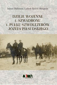 Obrazek Dzieje wojenne 1 Szwadronu 1 Pułku Szoleżerów Józefa Piłsudskiego