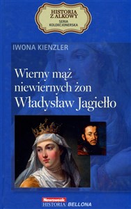Picture of Wierny mąż niewiernych żon. Władysław Jagiełło. Seria kolekcjonerska: Historia z Alkowy. Tom 3