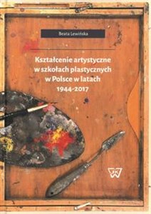 Picture of Kształcenie artystyczne w szkołach plastycznych w Polsce w latach 1944-2017