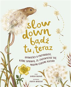 Obrazek Slow Down. Bądź tu i teraz Opowieści o przyrodzie, które sprawią, że zachwycisz się małymi cudami natury