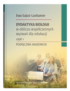 Picture of Dydaktyka biologii w obliczu współczesnych wyzwań dla edukacji Część 1 Podręcznik akademicki