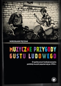 Picture of Muzyczne przygody gustu ludowego O społecznym funkcjonowaniu polskiej muzyki popularnej po 1956 r.