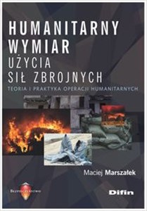 Obrazek Humanitarny wymiar użycia sił zbrojnych Teoria i praktyka operacji humanitarnych