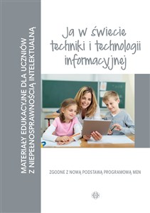 Picture of Ja w świecie techniki i technologii informacyjnej Materiały edukacyjne dla uczniów z niepełnosprawnością intelektualną