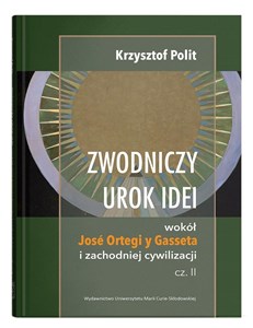 Picture of Zwodniczy urok idei Wokół José Ortegi y Gasseta i zachodniej cywilizacji, cz. II