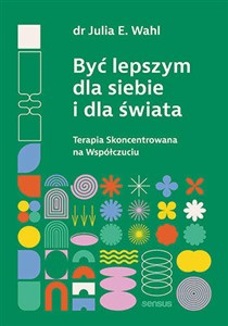 Picture of Być lepszym dla siebie i dla świata. Terapia Skoncentrowana na Współczuciu