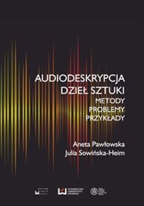 Obrazek Audiodeskrypcja dzieł sztuki Metody, problemy, przykłady