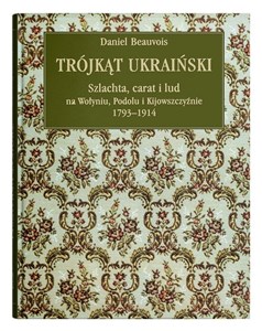 Picture of Trójkąt ukraiński Szlachta, carat i lud na Wołyniu, Podolu i Kijowszczyźnie 1793-1914.