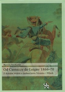 Obrazek Od Custozzy do Loigny 1866-70 Z dziejów wojen o zjednoczenie Niemiec i Włoch