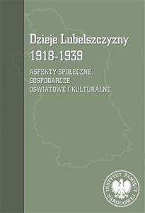 Obrazek Dzieje Lubelszczyzny 1918-1939 Aspekty społeczne, gospodarcze, oświatowe i kulturalne