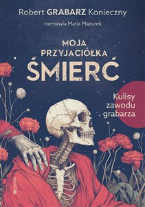 Obrazek Moja przyjaciółka śmierć Kulisy zawodu grabarza