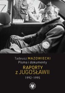 Obrazek Tadeusz Mazowiecki, Pisma i dokumenty. Raporty z Jugosławii 1992-1995