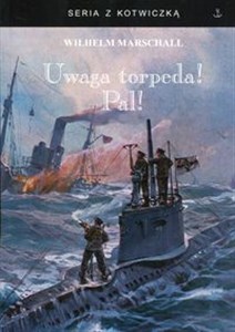 Picture of Uwaga torpeda! Pal! Wspomnienia z wojny U-Bootów 1917/18 spisane przez Wilhelma Marschalla