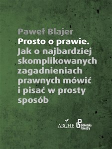 Obrazek Prosto o prawie Jak o najbardziej skomplikowanych zagadnieniach prawnych mówić i pisać w prosty sposób