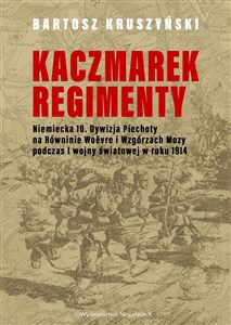 Obrazek Kaczmarek regimenty. Niemiecka 10 dywizja piechoty na równinie Woevre i wzgórzach Mozy podczas I wojny światowej w roku 1914