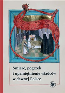 Picture of Śmierć, pogrzeb i upamiętnienie władców w dawnej Polsce