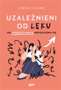 Picture of Uzależnieni od lęku. Jak porzucić nawyk niepokojenia się