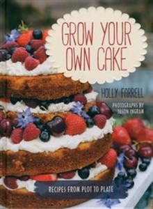 Obrazek Grow Your Own Cake Recipes from Plot to Plate