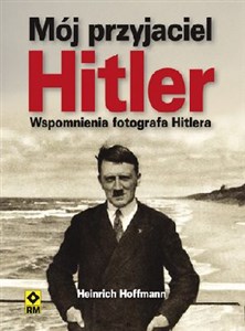 Picture of Mój przyjaciel Hitler Wspomnienia fotografa Hitlera