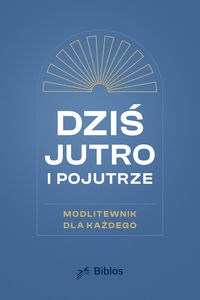 Obrazek Dziś, jutro, pojutrze Modlitewnik dla każdego