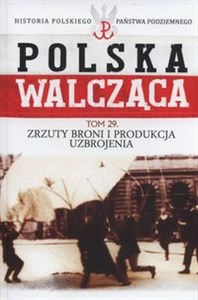 Obrazek Polska Walcząca Tom 29 Zrzuty broni i produkcja uzbrojenia