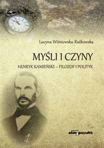Picture of Myśli i czyny Henryk Kamieński-filozof i polityk