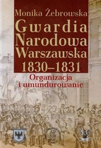 Picture of Gwardia Narodowa Warszawska 1830-1831 Organizacja i umundurowanie