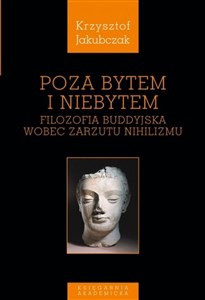 Obrazek Poza bytem i niebytem Filozofia buddyjska wobec zarzutu nihilizmu