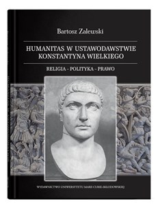 Obrazek Humanitas w ustawodawstwie Konstantyna Wielkiego. Religia - polityka - prawo