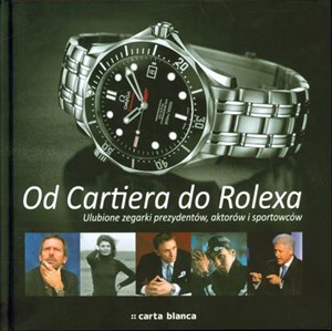 Obrazek Od Cartiera do Rolexa Ulubione zegarki prezydentów, aktorów i sportowców