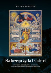 Picture of Na brzegu życia i śmierci Zwyczaje, obrzędy oraz wierzenia pogrzebowe i zaduszkowe na Kaszubach