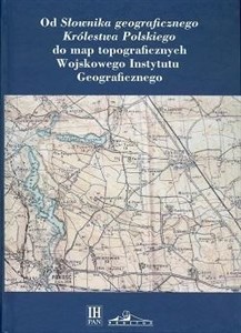 Picture of Od Słownika geograficznego Królestwa Polskiego do map topograficznych Wojskowego Instytutu Geograficzneg